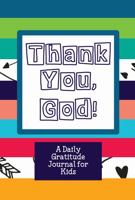 Thank You, God!: A Daily Gratitude Journal for Kids 1945988045 Book Cover