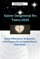 Easter Devotional for teens 2024: Reflections, Scriptures, and Prayers for an Inspirational Holy Week B0CWMZ1X8C Book Cover