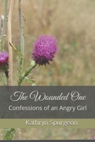 The Wounded One: Confessions of an Angry Girl 0997334762 Book Cover