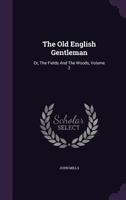 The Old English Gentleman: Or, The Fields And The Woods, Volume 2 1355650844 Book Cover