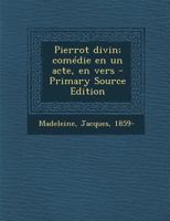 Pierrot divin; com�die en un acte, en vers 0353728446 Book Cover