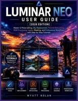 LUMINAR NEO USER GUIDE (2026 EDITION): Master AI Photo Editing, Sky Replacement, Portrait Retouching, RAW Processing, Layers, Masking, and Professional Workflows with Step-by-Step Tutorials B0H3NVTJHS Book Cover