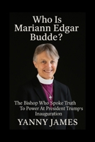 WHO IS MARIANN EDGAR BUDDE ?: The Bishop Who Spoke Truth To Power At President Trump's Inauguration B0FFJ28MSF Book Cover