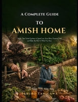 A COMPLETE GUIDE TO AMISH HOME SAVINGS: Simple, Time-Tested Systems to Spend Less, Grow More, Preserve Food, and Make the Most of What You Have B0HFK4BBTP Book Cover
