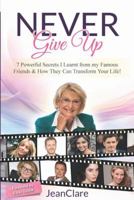 Never Give Up: 7 Powerful Secrets I Learnt From My Famous Friends & How They Can Transform Your Life! 1925288536 Book Cover