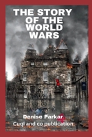 THE STORY OF THE WORLD WARS.: THE EPIC EVENTS THAT LEAD TO WORLD WAR ONE AND WORLD WAR TWO AND EPIC BATTLES B0CWDJD41T Book Cover