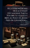 Relation MÃ(c)dicale De L'accident OccasionnÃ(c) Par La Foudre, Le 13 Juillet 1869, Au Pont Du Rhin, Près De Strasbourg... (French Edition) 1024949699 Book Cover