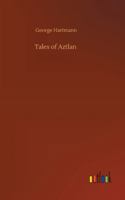 Tales of Aztlan: The Romance of a Hero of Our Late Spanish-American War: Incidents of Interest from the Life of a Western Pioneer and Other Tales 1419150499 Book Cover