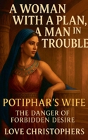 A Woman with a Plan, A Man in trouble: Potiphar's Wife: The Danger of Forbidden Desire B0G6DH72RH Book Cover