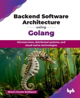 Backend Software Architecture using Golang: Microservices, distributed systems, and cloud-native technologies (English Edition) 9365893550 Book Cover