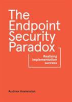 The Endpoint Security Paradox: Realising Implementation Success 1326796836 Book Cover