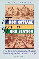 From Cottage to Work Station: The Family's Search for Social Harmony in the Industrial Age 0898704294 Book Cover