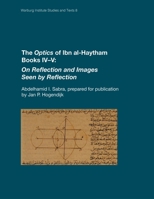 The Optics of Ibn al-Haytham: On Reflection and Images Seen by Reflection: Books IV–V 1908590580 Book Cover