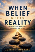 When Belief Meets Reality: Rethinking Faith and Sexuality Through the Lens of Love B0GZM9154K Book Cover