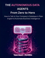 Autonomous Data Agents: From Zero to Hero: How to Build a Secure, Self-Healing Digital Data Team That Runs Your Enterprise (AI Data Engineering Using SQL & AI : From Zero to Hero Series.) B0H34CRJB4 Book Cover