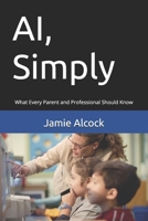 AI, Simply: What Every Parent and Professional Should Know 1068185708 Book Cover