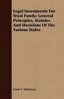 Legal Investments for Trust Funds; General Principles, Statutes and Decisions of the Various States, Typical List of Investments Legal in Connecticut, Massachusetts, Maryland and New York 1354423100 Book Cover