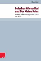 Zwischen Wienerlied Und Der Kleine Kohn: Juden in Der Wiener Popularen Kultur Um 1900 352557052X Book Cover