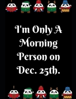 I'm Only A Morning Person on Dec. 25th: Notebook Perfect for Gifts. Merry & Bright-Festive As Fuck secret santa Ralph olivia Bitch Jingle Balls Unicorn Valaries White Christmas Family Gifts For Mom Si 1696361931 Book Cover