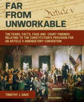 Far from Unworkable: The Fears, Facts, FAQs and Court Findings Relating to the Constitution's Provision for an Article V Amendatory Convention 0998210900 Book Cover