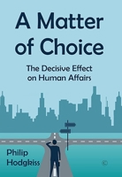 A Matter of Choice: The Effects of Decision-Making in Human Affairs 0227177428 Book Cover