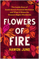 Flowers of Fire: The Inside Story of South Korea's Feminist Movement and What It Means for Women's Rights Worldwide 163774241X Book Cover