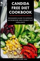 Candida Free Diet Cookbook: Beginners Guide to Improve Microbiome and Combat Gut Imbalance B08SYV3CSY Book Cover