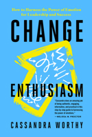 Change Enthusiasm: How to Harness the Power of Emotion for Leadership and Success 1401971806 Book Cover
