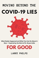 Moving Beyond the COVID-19 Lies for Good: What Really Happened and What You Can Do About It Now — Inspired by the Work of Dr. Bryan Ardis B0FBH9M6Z9 Book Cover