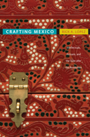 Crafting Mexico: Intellectuals, Artisans, and the State after the Revolution 0822347032 Book Cover