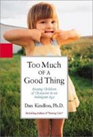 Too Much of a Good Thing: Raising Children of Character in an Indulgent Age 0786886242 Book Cover