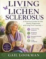 LIVING WITH LICHEN SCLEROSUS: A Practical Guide for the Newly Diagnosed and Long-Term Journey — Understanding Symptoms, Navigating Treatment, Managing Everyday Comfort, and Living Confidently B0HHFRT1DC Book Cover