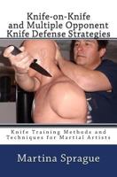 Knife-on-Knife and Multiple Opponent Knife Defense Strategies: Knife Training Methods and Techniques for Martial Artists 1500511722 Book Cover