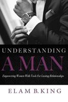 Understanding A Man: Empowering Women With Tools For Lasting Relationships 0578192705 Book Cover