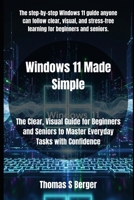 Windows 11 Made Simple: The Clear, Visual Guide for Beginners and Seniors to Master Everyday Tasks with Confidence B0FRM15G4M Book Cover