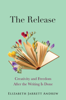 The Release: Creativity and Freedom After the Writing Is Done 1558969284 Book Cover