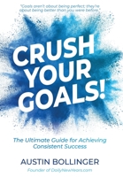 Crush Your Goals!: The Ultimate Guide to Achieving Consistent Success 1734550732 Book Cover