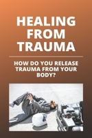 Healing From Trauma: How Do You Release Trauma From Your Body?: Poems About Healing From Trauma B0941XCTHQ Book Cover
