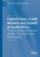 Capital Flows, Credit Markets and Growth in South Africa: The Role of Global Economic Growth, Policy Shifts and Uncertainties 3030308901 Book Cover