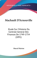 Machault D'Arnouville: Etude Sur I'Histoire Du Controle General Des Finances De 1749-1754 (1891) 1166790096 Book Cover