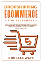 Dropshipping E-Commerce for Beginners: The e-commerce business model guide to create passive income with best marketing strategies and make money online with shopify, amazon and ebay 1801188327 Book Cover