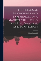 The Personal Adventures and Experiences of a Magistrate During the Rise, Progress, and Suppression 1017902003 Book Cover