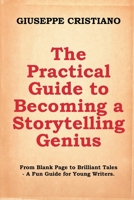 The Practical Guide to Becoming a Storytelling Genius: From Blank Page to Brilliant Tales - A Fun Guide for Young Writers. B0FZF8F4GL Book Cover