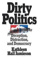 Dirty Politics: Deception, Distraction, and Democracy 0195085531 Book Cover