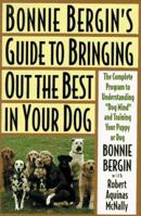 Bonnie Bergin's Guide to Bringing Out the Best in Your Dog: The Complete Program to Understanding "Dog Mind" and Traning Your Puppy or Dog 0316092843 Book Cover