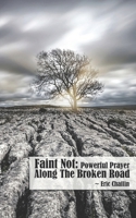Faint Not: Powerful Prayer Along The Broken Road B0FQV1VJ6H Book Cover