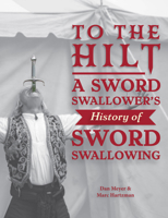 To the Hilt: A Sword Swallower's History of Sword Swallowing 0764368826 Book Cover