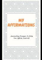 My Affirmations Journal: Journaling Prompts To Help You Affirm Yourself 1073601587 Book Cover