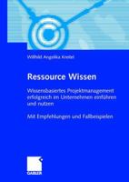 Ressource Wissen: Wissensbasiertes Projektmanagement erfolgreich im Unternehmen einführen und nutzen. Mit Empfehlungen und Fallbeispielen 3834904481 Book Cover