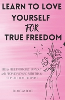 Learn to Love Yourself for True Freedom: Break Free from Guilt, Burnout, and People-Pleasing with This 6-Stop Self-Love Blueprint (True Freedom Within) B0FDJYQWLP Book Cover